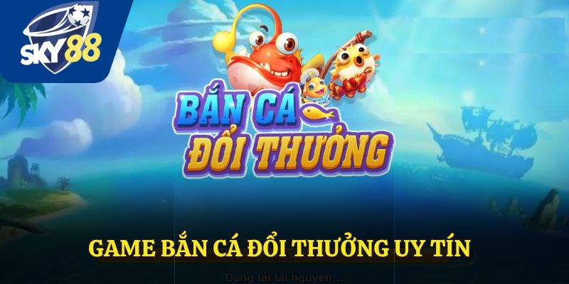 Khám Phá Game Bắn Cá Đổi Thưởng Uy Tín Chỉ Có Tại Sky88