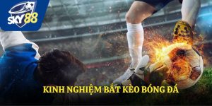 Kinh Nghiệm Bắt Kèo Bóng Đá, Chìa Khóa Chiến Thắng Tại Sky88