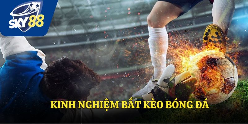 Kinh Nghiệm Bắt Kèo Bóng Đá, Chìa Khóa Chiến Thắng Tại Sky88
